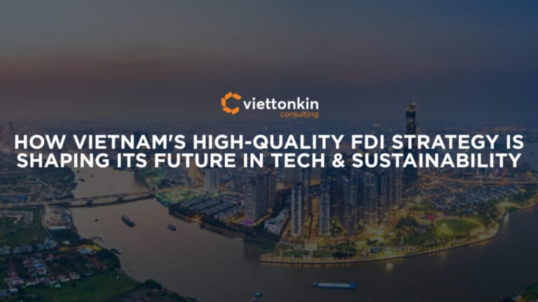How Vietnam's High Quality Fdi Strategy Is Shaping Its Future In Tech & Sustainability