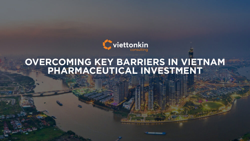 Overcoming Key Barriers in Vietnam Pharmaceutical Investment