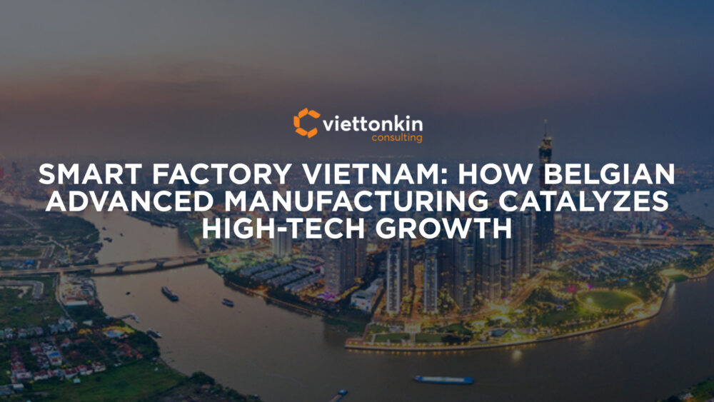 Smart Factory Vietnam How Belgian Advanced Manufacturing Catalyzes High Tech Growth